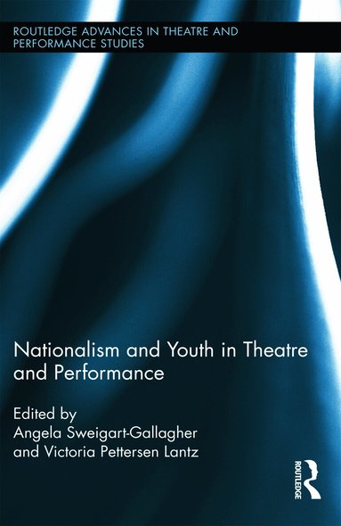 Victoria Pettersen Lantz, Angela Sweigart-Gallagher - Nationalism and Youth in Theatre and Performance, Inbunden