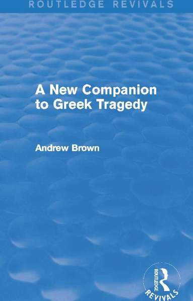 Andrew Brown - New Companion to Greek Tragedy (Routledge Revivals), Inbunden