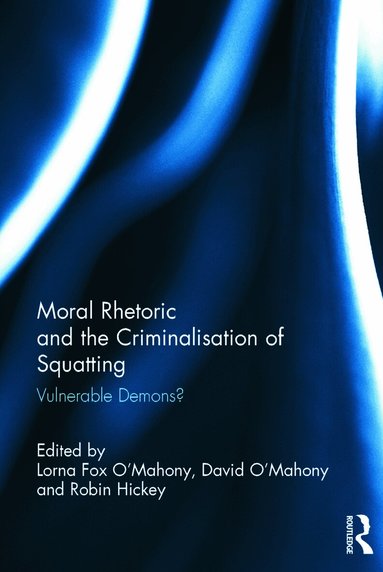 Lorna Fox O'Mahony, David O'Mahony, Robin Hickey - Moral Rhetoric and the Criminalisation of Squatting, Inbunden