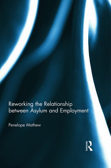 Penelope Mathew - Reworking the Relationship between Asylum and Employment, Häftad