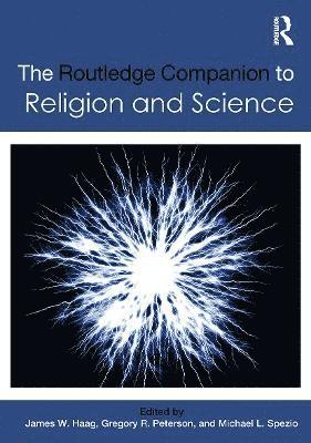 James W. Haag, Gregory R. Peterson, Michael L. Spezio, USA) Haag, James W. (Suffolk University, USA) Peterson, Gregory R. (South Dakota State University, USA) Spezio, Michael L. (Scripps College - Routledge Companion to Religion and Science, Häftad
