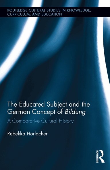 Rebekka Horlacher - Educated Subject and the German Concept of Bildung, Inbunden