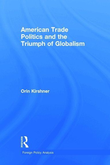 Orin Kirshner - American Trade Politics and the Triumph of Globalism, Inbunden
