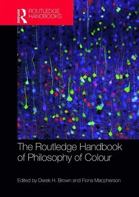 Derek H. Brown, Fiona Macpherson, Fiona MacPherson - Routledge Handbook of Philosophy of Colour, Inbunden