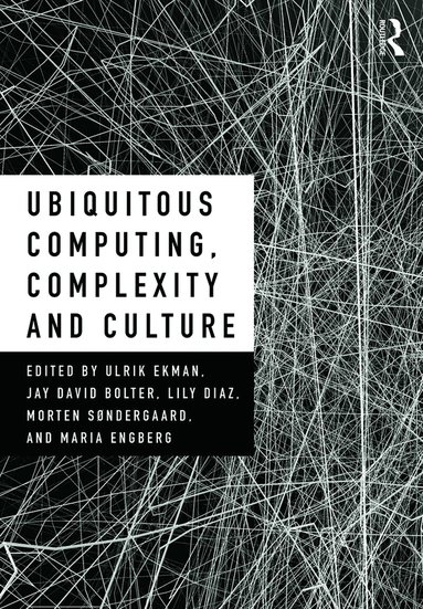 Ulrik Ekman, Jay David Bolter, Lily Diaz, Morten Sondergaard, Maria Engberg - Ubiquitous Computing, Complexity, and Culture, Inbunden