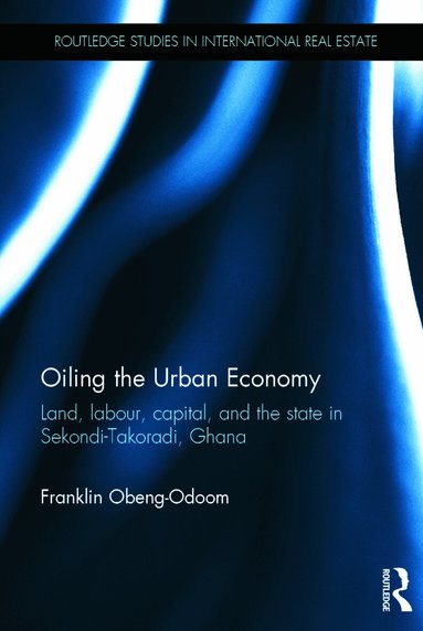 Franklin Obeng-Odoom - Oiling the Urban Economy, Inbunden