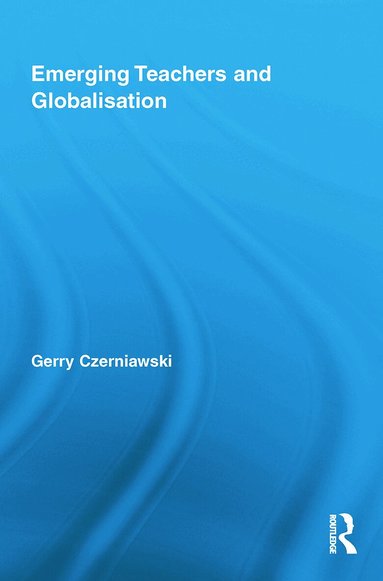 Gerry Czerniawski - Emerging Teachers and Globalisation, Häftad