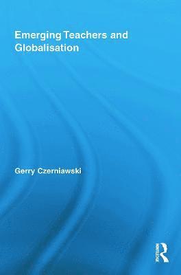 Gerry Czerniawski, UK) Czerniawski, Gerry (University of East London - Emerging Teachers and Globalisation, Häftad