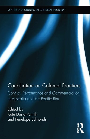 Kate Darian-Smith, Penelope Edmonds - Conciliation on Colonial Frontiers, Inbunden