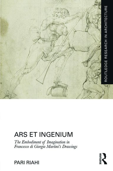 Pari Riahi - Ars et Ingenium: The Embodiment of Imagination in Francesco di Giorgio Martini's Drawings, Inbunden