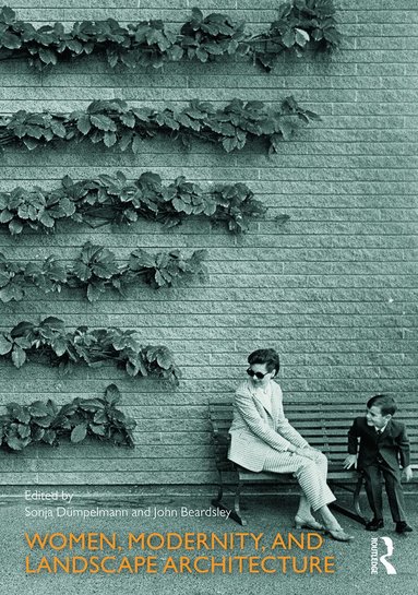 Sonja Dümpelmann, John Beardsley - Women, Modernity, and Landscape Architecture, Inbunden