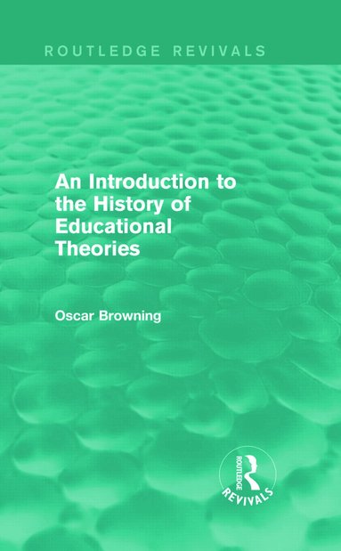 Oscar Browning - Introduction to the History of Educational Theories (Routledge Revivals), Inbunden