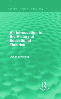 Oscar Browning - Introduction to the History of Educational Theories (Routledge Revivals), Inbunden