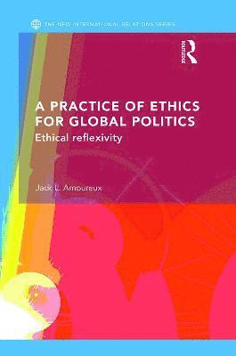 bokomslag A Practice of Ethics for Global Politics