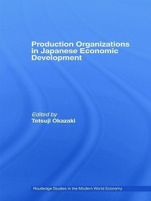 Tetsuji Okazaki - Production Organizations in Japanese Economic Development, Häftad