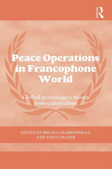 Bruno Charbonneau, Tony Chafer - Peace Operations in the Francophone World, Inbunden