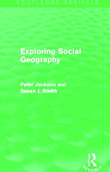 Peter A. Jackson, Susan J. Smith - Exploring Social Geography (Routledge Revivals), Inbunden