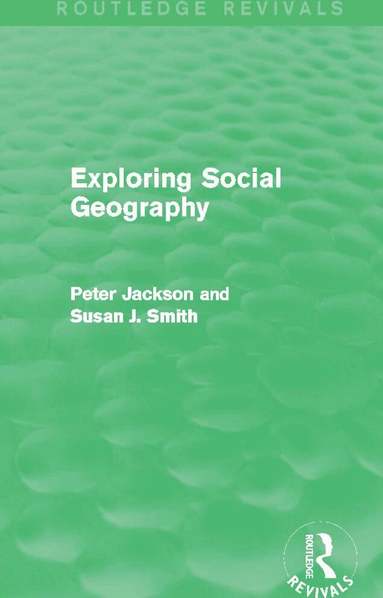 Peter A. Jackson, Susan J. Smith - Exploring Social Geography (Routledge Revivals), Häftad