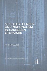 bokomslag Sexuality, Gender and Nationalism in Caribbean Literature