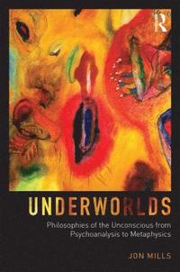 bokomslag Underworlds: Philosophies of the Unconscious from Psychoanalysis to Metaphysics