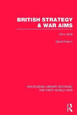 British Strategy and War Aims 1914-1916 (RLE First World War) 1