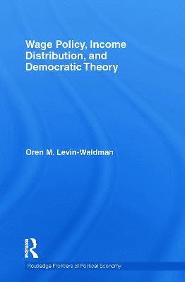 Oren M Levin-Waldman, USA) Levin-Waldman, Oren M (Metropolitan College of New York, Oren M. Levin-Waldman - Wage Policy, Income Distribution, and Democratic Theory, Häftad