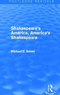 Michael D. Bristol, Canada) Bristol, Michael D. (McGill University - Shakespeare's America, America's Shakespeare (Routledge Revivals), Häftad
