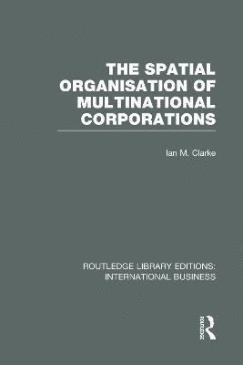 Ian Clarke - Spatial Organisation of Multinational Corporations (RLE International Business), Häftad