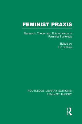 Feminist Praxis (RLE Feminist Theory) 1