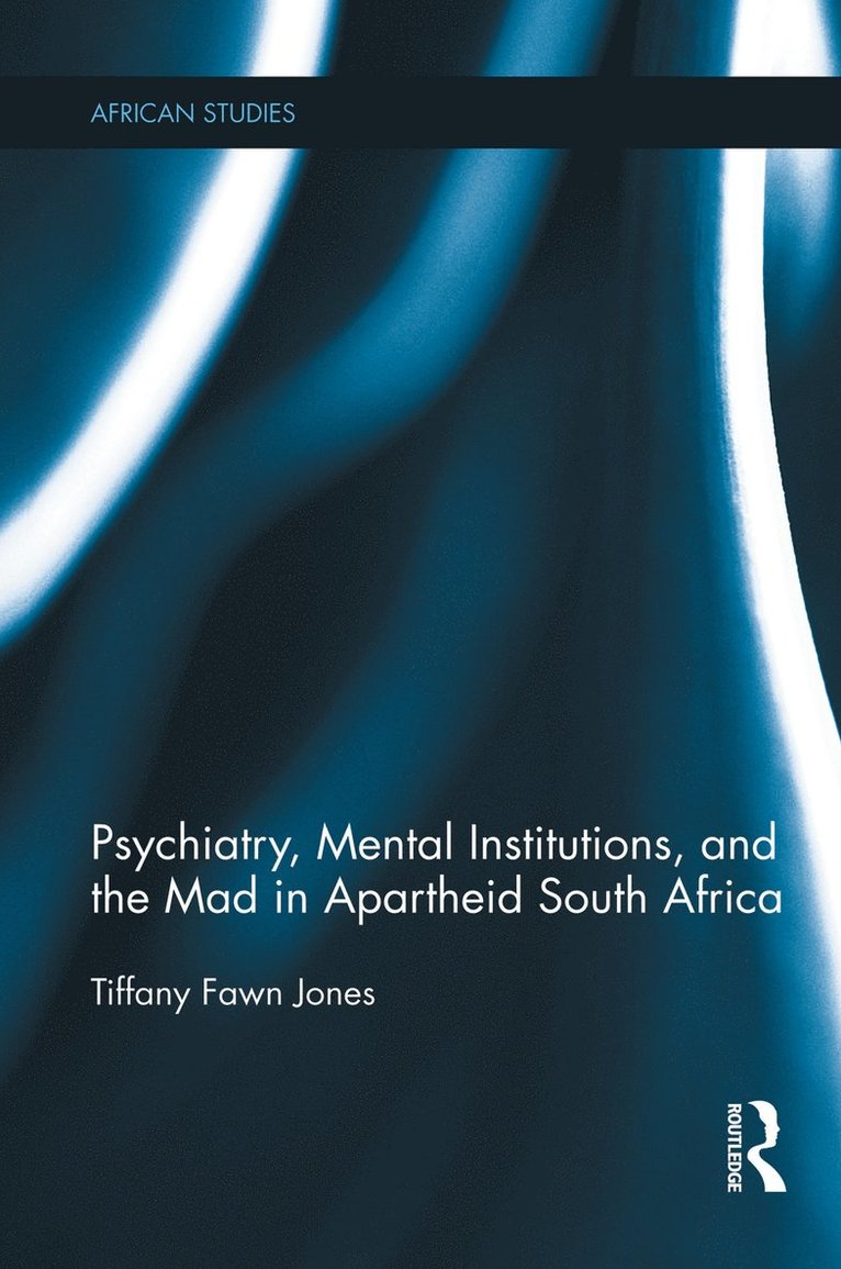 Psychiatry, Mental Institutions, and the Mad in Apartheid South Africa 1