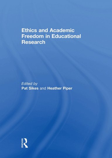 Pat Sikes, Heather Piper - Ethics and Academic Freedom in Educational Research, Häftad