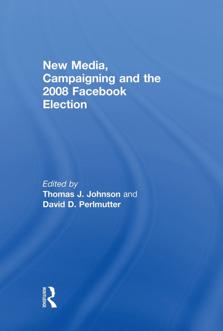 Thomas J. Johnson, David D. Perlmutter, USA) Johnson, Thomas J. (University of Texas at Austin, USA) Perlmutter, David D. (University of Iowa - New Media, Campaigning and the 2008 Facebook Election, Häftad