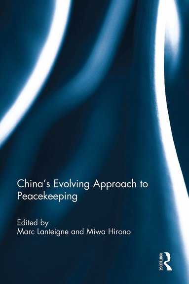 Marc Lanteigne, Miwa Hirono - China’s Evolving Approach to Peacekeeping, Häftad