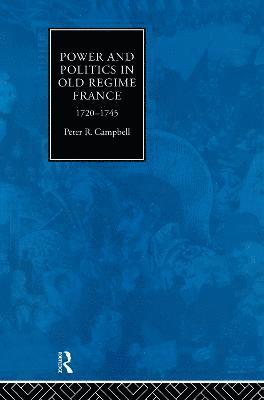 Power and Politics in Old Regime France, 1720-1745 1