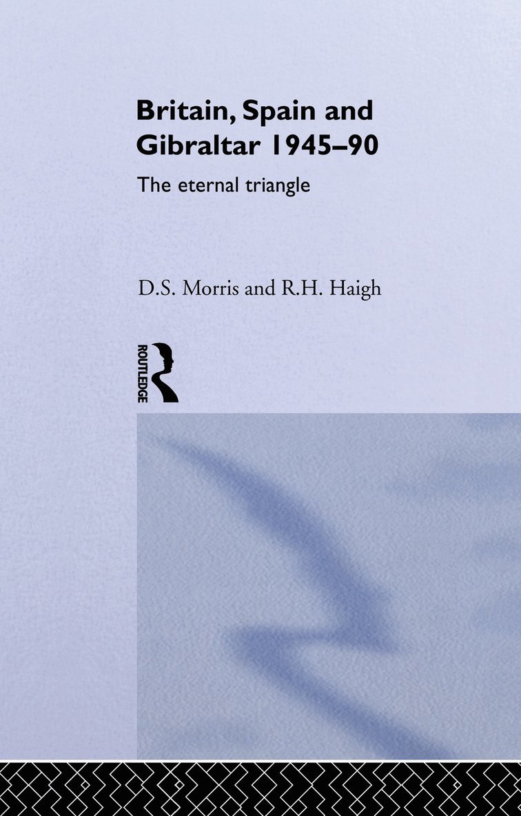 R. H. Haigh, D S Morris, D. S. Morris - Britain, Spain and Gibraltar 1945-1990, Häftad