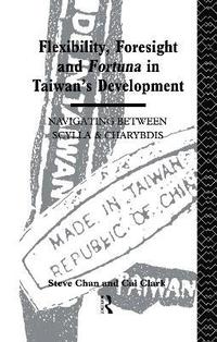 bokomslag Flexibility, Foresight and Fortuna in Taiwan's Development