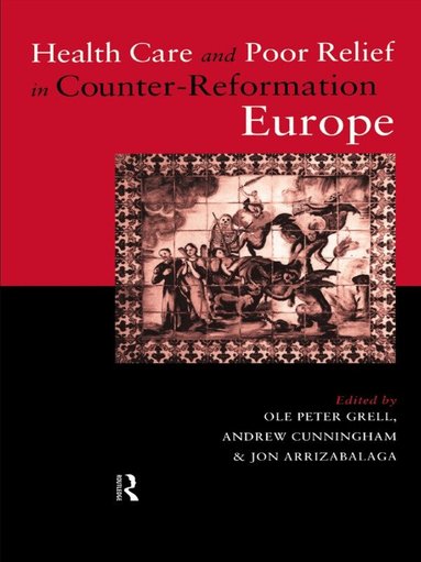 Jon Arrizabalaga, Andrew Cunningham, Ole Peter Grell - Health Care and Poor Relief in Counter-Reformation Europe, Häftad