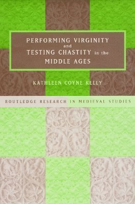 Kathleen Coyne Kelly - Performing Virginity and Testing Chastity in the Middle Ages, Häftad
