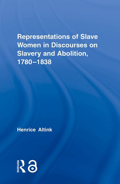 Henrice Altink - Representations of Slave Women in Discourses on Slavery and Abolition, 1780–1838, Häftad