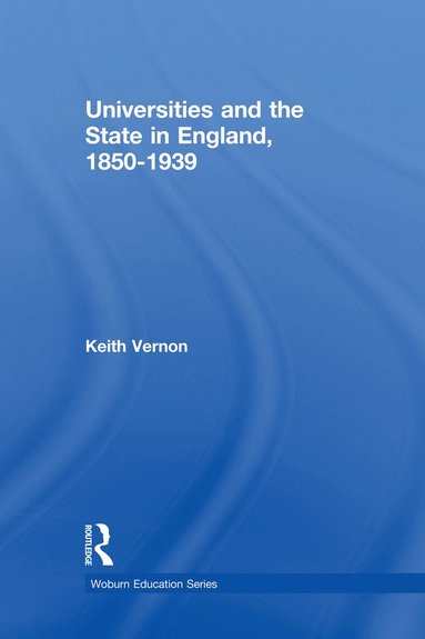Keith Vernon - Universities and the State in England, 1850-1939, Häftad