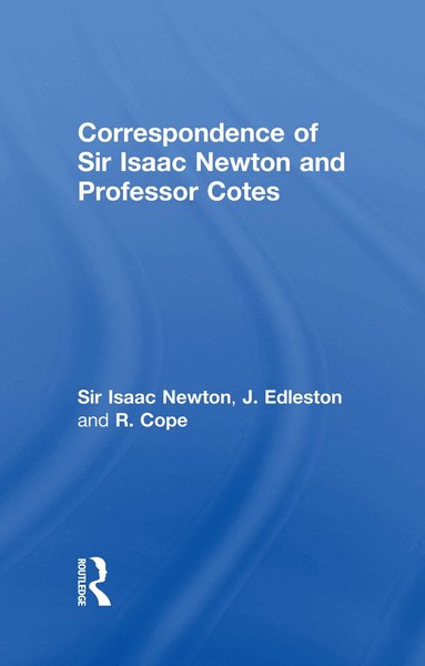 Sir Isaac Newton, J. Edleston, R. Cope - Correspondence of Sir Isaac Newton and Professor Cotes, Häftad