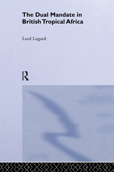 Lord Frederick J.D. Lugard - Dual Mandate in British Tropical Africa, Häftad