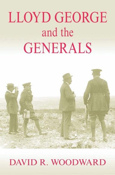 David R. Woodward - Lloyd George and the Generals, Häftad