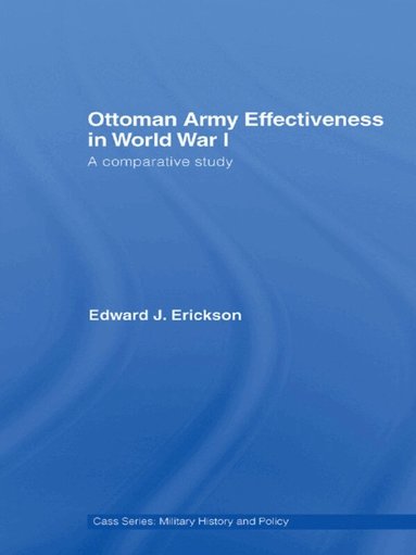 Edward J. Erickson - Ottoman Army Effectiveness in World War I, Häftad