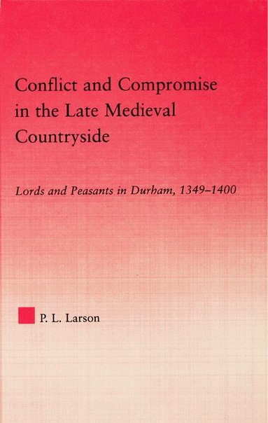 Peter L. Larson - Conflict and Compromise in the Late Medieval Countryside, Häftad
