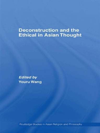 Youru Wang - Deconstruction and the Ethical in Asian Thought, Inbunden