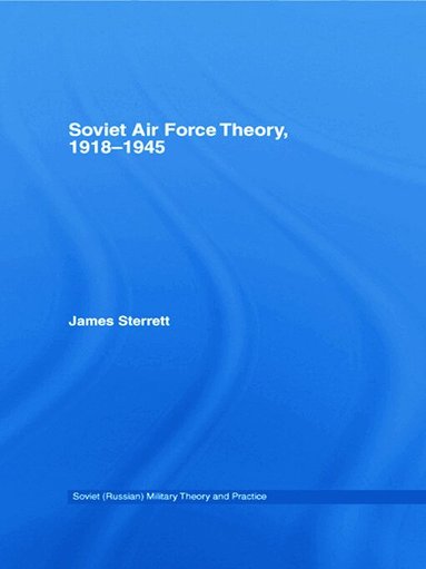 James Sterrett - Soviet Air Force Theory, 1918-1945, Inbunden