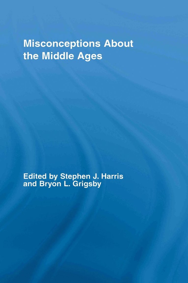 Stephen Harris, Bryon L. Grigsby, USA) Harris, Stephen (University of Massachusetts Amherst, USA) Grigsby, Bryon L. (Centenary College New Jersey - Misconceptions About the Middle Ages, Inbunden