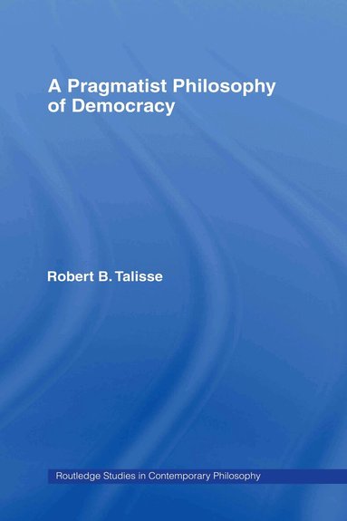 Robert B. Talisse - Pragmatist Philosophy of Democracy, Inbunden