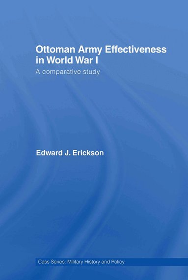 Edward J. Erickson - Ottoman Army Effectiveness in World War I, Inbunden